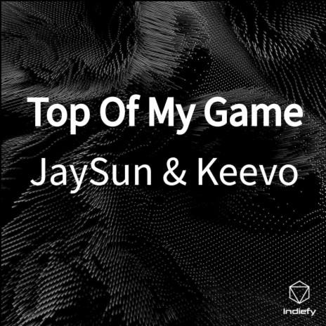 Top Of My Game ft. Keevo | Boomplay Music