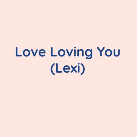 Love Loving You (Lexi) | Boomplay Music