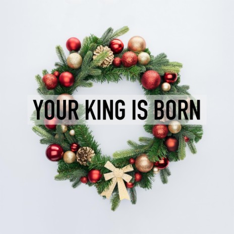 Your King Is Born | Boomplay Music