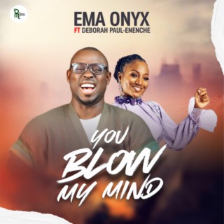 You Blow My Mind ft. Deborah Paul-Enenche lyrics | Boomplay Music