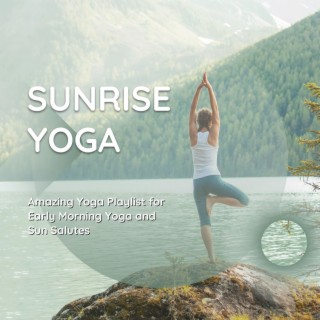 Sunrise Yoga: Amazing Yoga Playlist for Early Morning Yoga and Sun Salutes