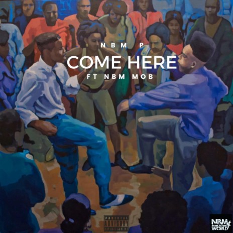 Come Here ft. NBM MOB | Boomplay Music