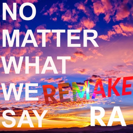 No Matter What We Say (REMAKE) (Radio Edit) | Boomplay Music