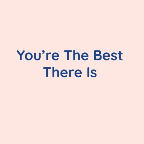 You're The Best There Is | Boomplay Music