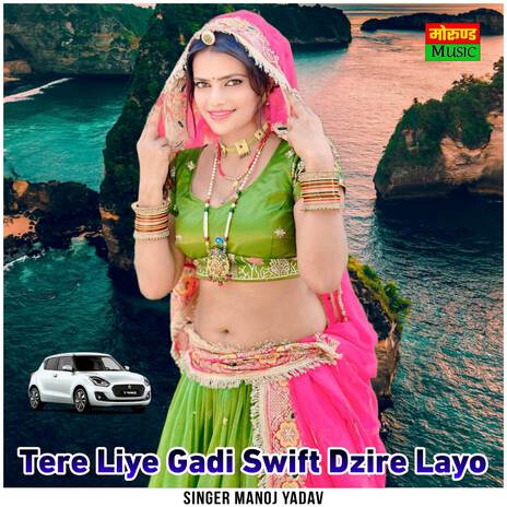 Tere Liye Gadi Swift Dzire Layo ft. Dalip Gurjar | Boomplay Music