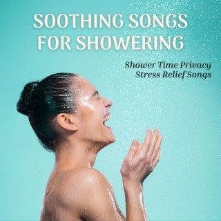 Soothing Songs for Showering: Shower Time Privacy Stress Relief Songs