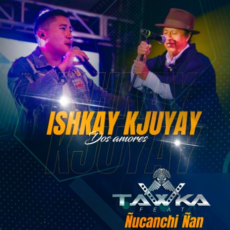 Ishkay Kjuyay (Dos Amores) ft. Ñucanchi Ñan | Boomplay Music