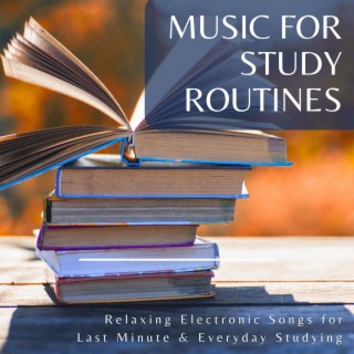 Music for Study Routines: Relaxing Electronic Songs for Last Minute & Everyday Studying