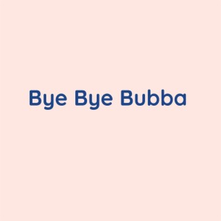 Bye Bye Bubba