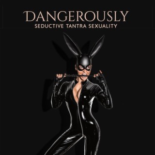 Dangerously Seductive Tantra Sexuality: Sensual Music for Making Love, Erotic Massage, Kamasutra, Tantra (Yoga Ambient & Meditation)