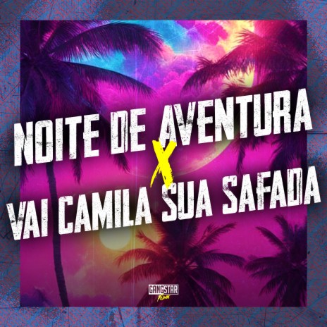 Noite de Aventura X Vai Camila Sua Safada ft. Dj Esculaxa & Gangstar Funk | Boomplay Music