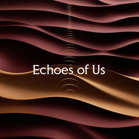 Echoes of Us | Boomplay Music