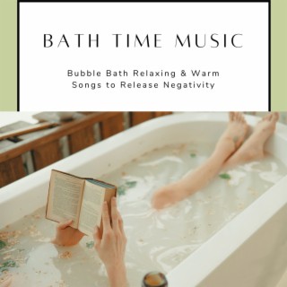 Bath Time Music: Bubble Bath Relaxing & Warm Songs to Release Negativity