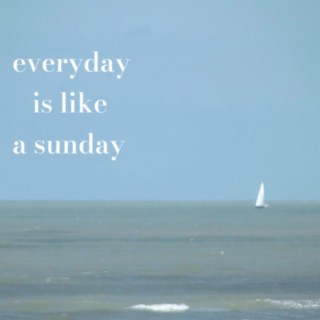 everyday is like a sunday