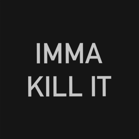 Imma Kill It