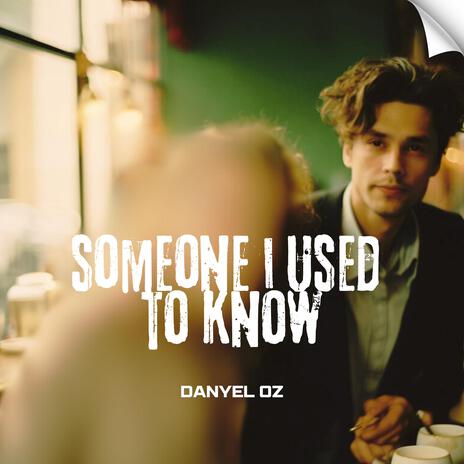 Someone I Used to Know | Boomplay Music