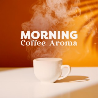 Morning Coffee Aroma: Wake Up Refreshed, Enjoy Your Day