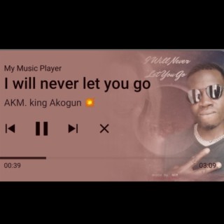 i will never let you go AKM. King AKOGUN