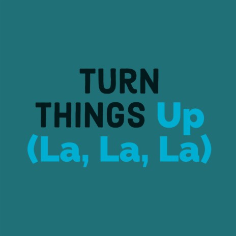 Turn Things Up (La, La, La) | Boomplay Music