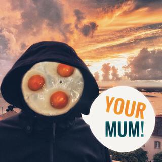 Your Mum!