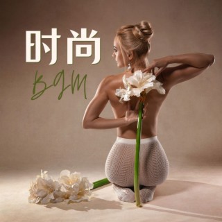 时尚BGM: 服装店、试衣间必播的流行电音和浩室音乐，时尚发布秀背景音乐，模特走秀音乐，服装拍摄vlog、穿搭视频、时尚广告的时尚音乐