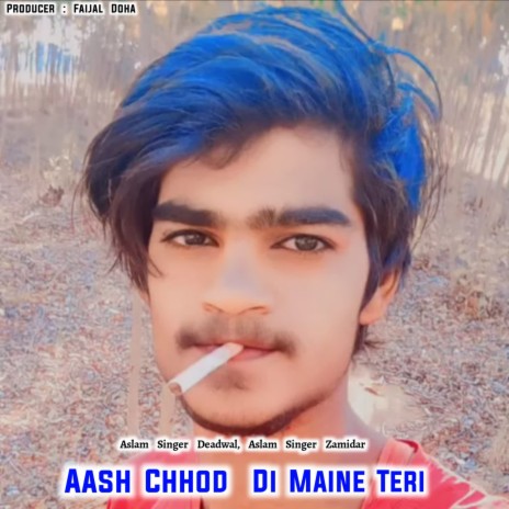 Aash Chhod Di Maine Teri ft. Aslam Singer Zamidar | Boomplay Music