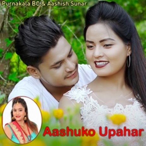 Aashuko Upahar ft. Aashish Sunar | Boomplay Music