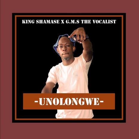 King Shamase_Unolongwe ft. GMS The Vocalist | Boomplay Music