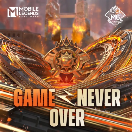 Game Never Over (Mobile Legends: Bang Bang M6 World Championship) ft. Clear Music, Bjørgen van Essen & RIENK | Boomplay Music