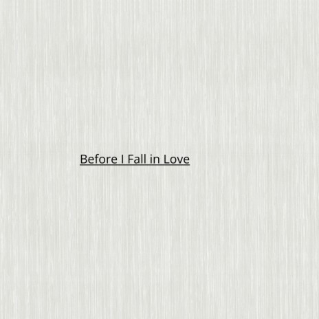 Before I Fall in Love | Boomplay Music
