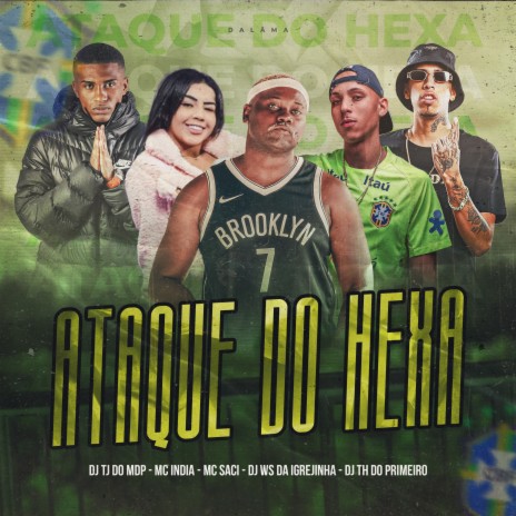 Ataque do Hexa ft. DJ Th do Primeiro, Dj Tj do mdp, Mc Saci & Mc India | Boomplay Music