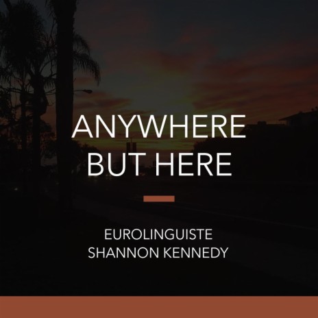 Anywhere but Here ft. Eurolinguiste | Boomplay Music