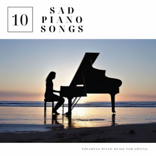 10 Sad Piano Songs: Touching Piano Music for Crying