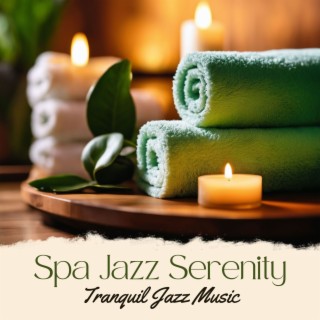 Spa Jazz Serenity: Tranquil Jazz Music, Quiet Spa Songs for Ultimate Relaxation