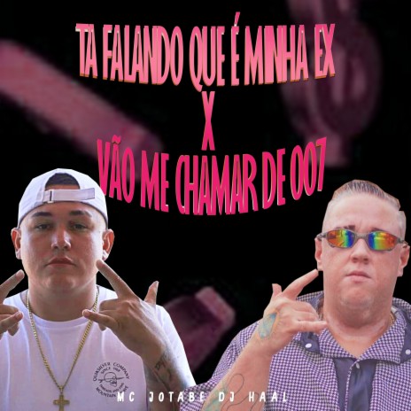 Ta Falando Que É Minha Ex / Vão Me Chamar de 007 ft. MC Jotabe | Boomplay Music