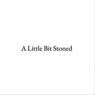 A Little Bit Stoned