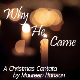 Why He Came (A Christmas Cantata)