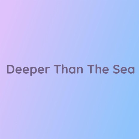 Deeper Than The Sea | Boomplay Music