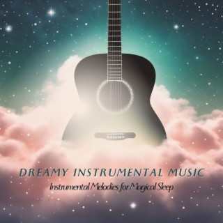 Dreamy Instrumental Music: Instrumental Melodies for Magical Sleep