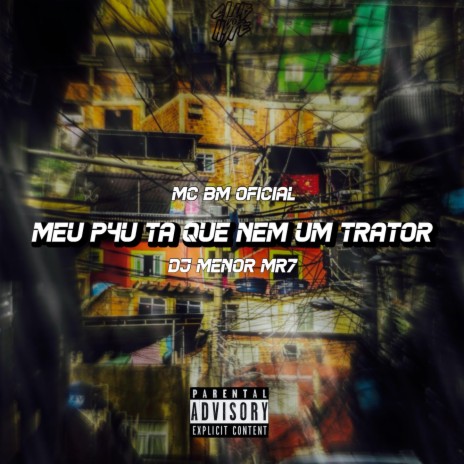 Meu p4u ta que nem trator ft. DJ MENOR MR7 & MC BM OFICIAL | Boomplay Music