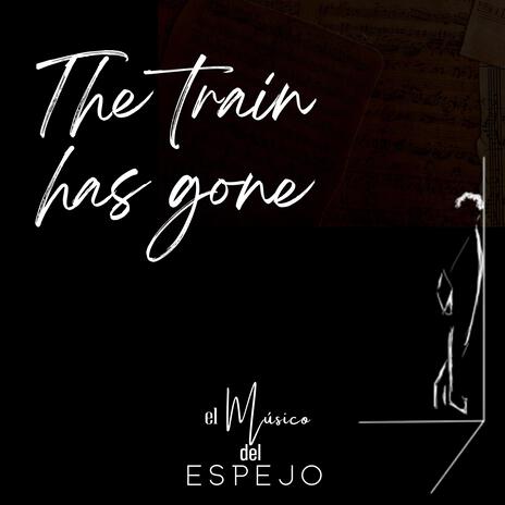 The train has gone | Boomplay Music