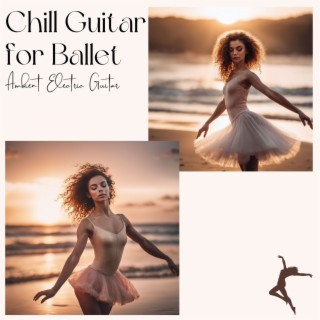 Chill Guitar for Ballet: Instrumental Ambient Electric Guitar Songs for Modern Dance & Ballet Class