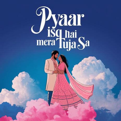 Pyaar isq hai mera Tuja Sa | Boomplay Music