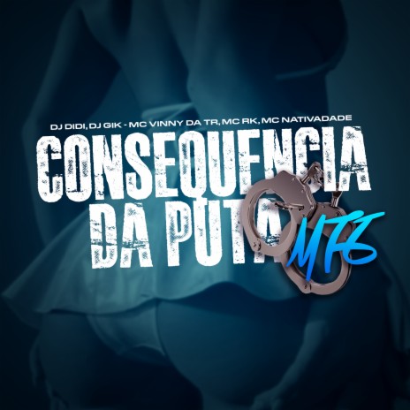 Consequência da Puta ft. Dj Gik, Mc Vinny da TR, Mc RK, Mc Natividade & Complexo dos Hits | Boomplay Music