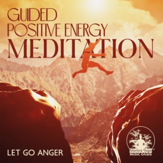 Guided Positive Energy Meditation: Let Go Anger, 7 Chakras Beginners Meditation, Balancing All Layers, Feel Your Body