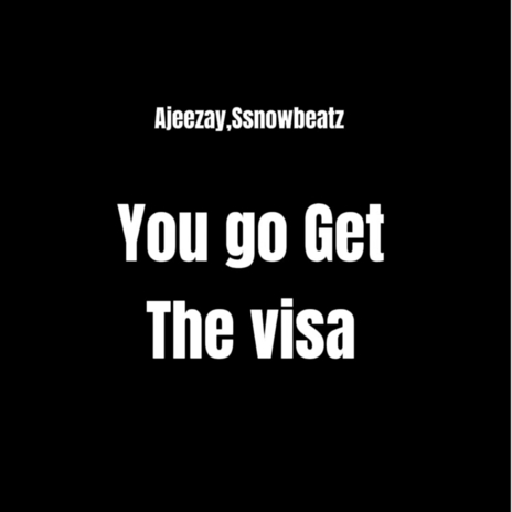 You go get the visa ft. Ssnowbeatz | Boomplay Music