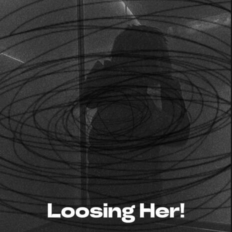 Loosing Her! | Boomplay Music