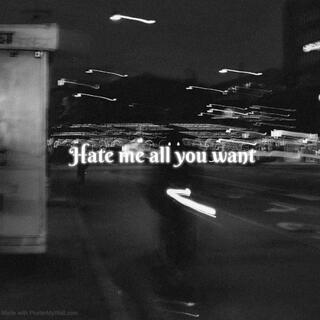 Hate me all you want