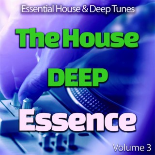 The House Deep Essence: 3 - Essential House & Deep Tunes