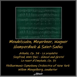 Mendelssohn, Meyerbeer, Wagner, Humperdinck & Saint-Saëns: Athalie, OP. 74 - Le Prophète - Siegfried, Wwv 86C - Hänsel Und Gretel - Le Rouet d’Omphale, OP. 31